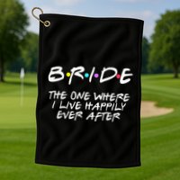 Bachelorette Party Bride The One Where I Live Happily Golf Towel