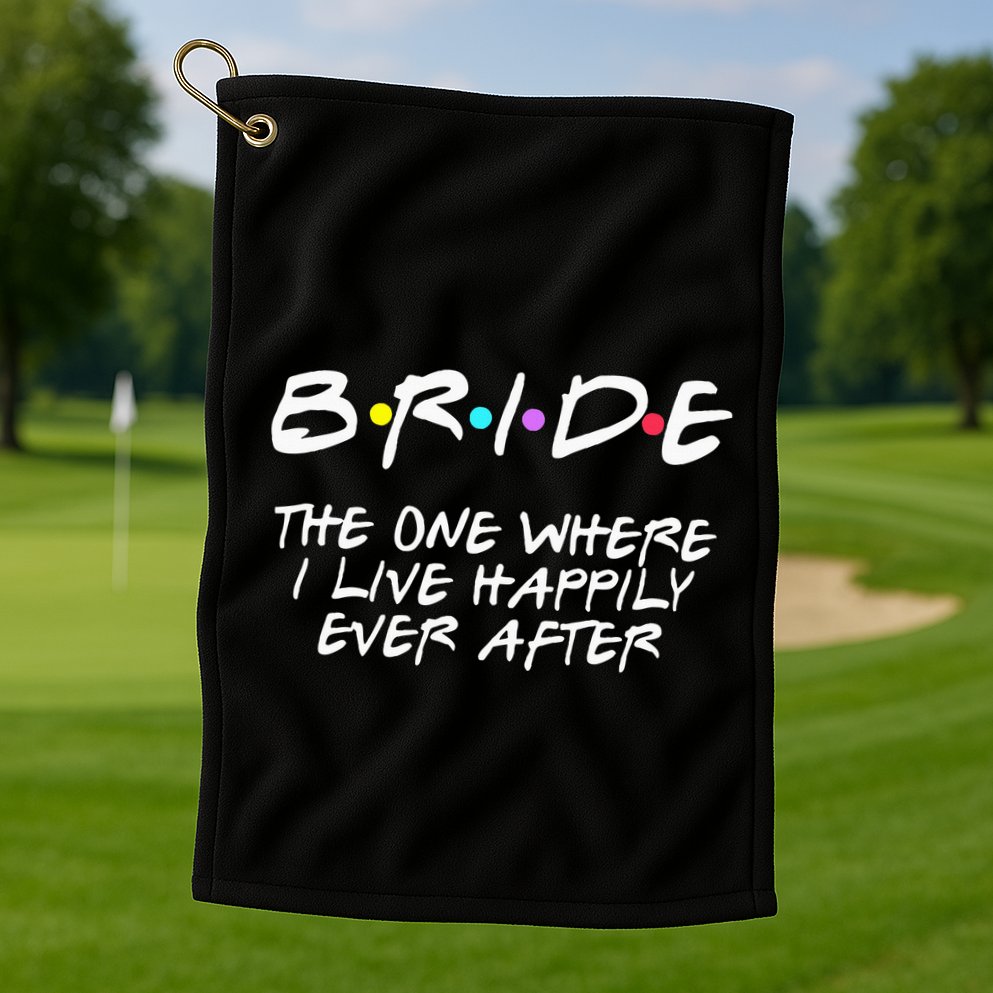 Bachelorette Party Bride The One Where I Live Happily Golf Towel