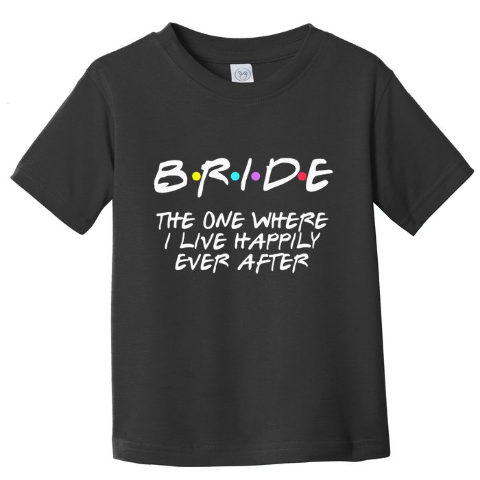 Bachelorette Party Bride The One Where I Live Happily Toddler T-Shirt