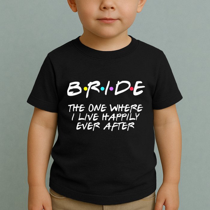 Bachelorette Party Bride The One Where I Live Happily Toddler T-Shirt