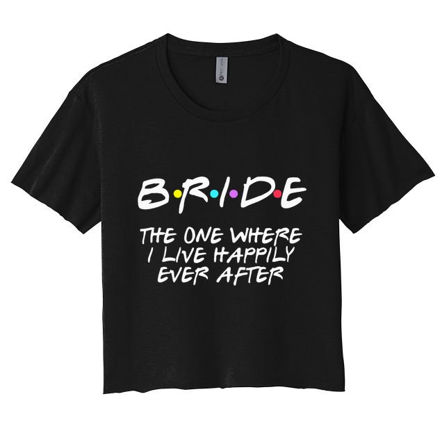 Bachelorette Party Bride The One Where I Live Happily Crop Top