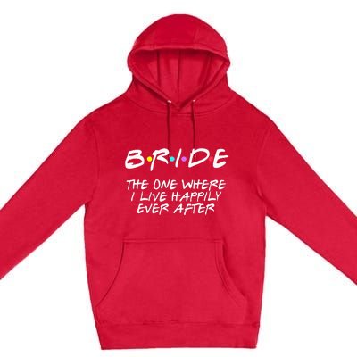 Bachelorette Party Bride The One Where I Live Happily Premium Pullover Hoodie