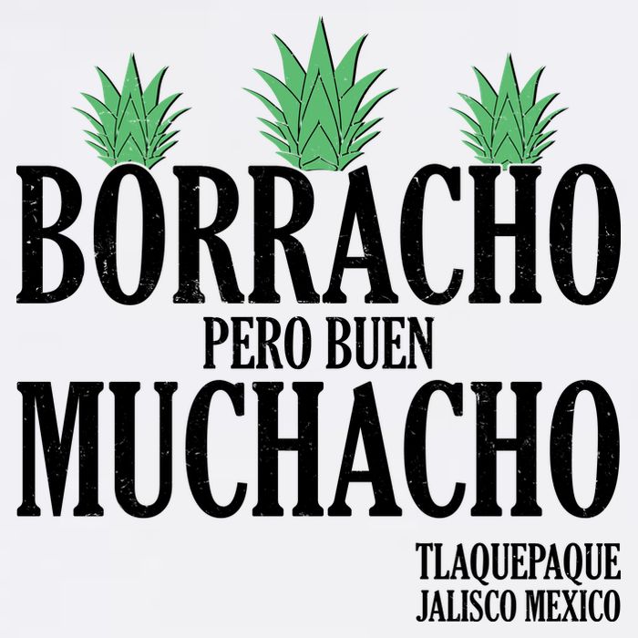 Borracho Pero Buen Muchacho Tlaquepaque Jalisco Mexico T-Shirt