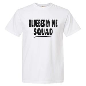 Blueberry Pie Cool Gift Blueberry Pie Squad Gift Garment-Dyed Heavyweight T-Shirt