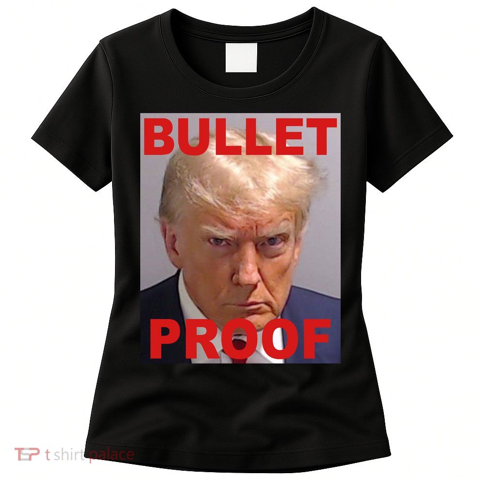Bullet Proof Donald Trump 2024 Election Strong Women's T-Shirt