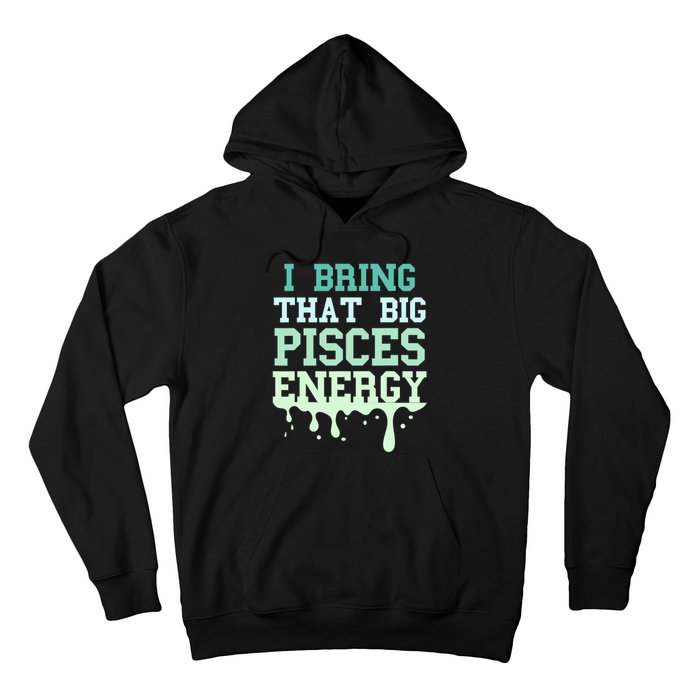 Big Pisces Energy Drip Zodiac Sign Birthday Season Hoodie