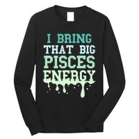 Big Pisces Energy Drip Zodiac Sign Birthday Season Long Sleeve Shirt