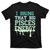 Big Pisces Energy Drip Zodiac Sign Birthday Season T-Shirt