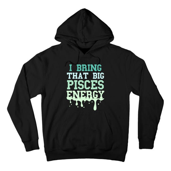 Big Pisces Energy Drip Zodiac Sign Birthday Season Tall Hoodie