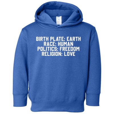Birth Place Earth, Race Human, Politics Freedom, Religion Love Toddler Hoodie