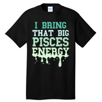 Big Pisces Energy Drip Women Zodiac Sign Birthday Season Tall T-Shirt