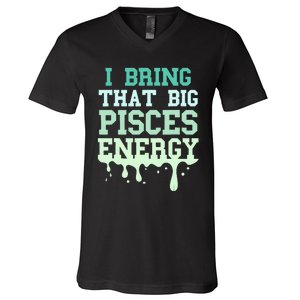 Big Pisces Energy Drip Women Zodiac Sign Birthday Season V-Neck T-Shirt