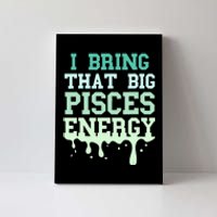 Big Pisces Energy Drip Women Zodiac Sign Birthday Season Canvas