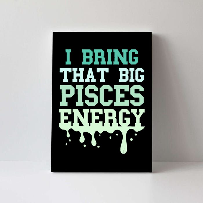 Big Pisces Energy Drip Women Zodiac Sign Birthday Season Canvas