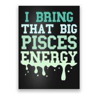 Big Pisces Energy Drip Women Zodiac Sign Birthday Season Poster