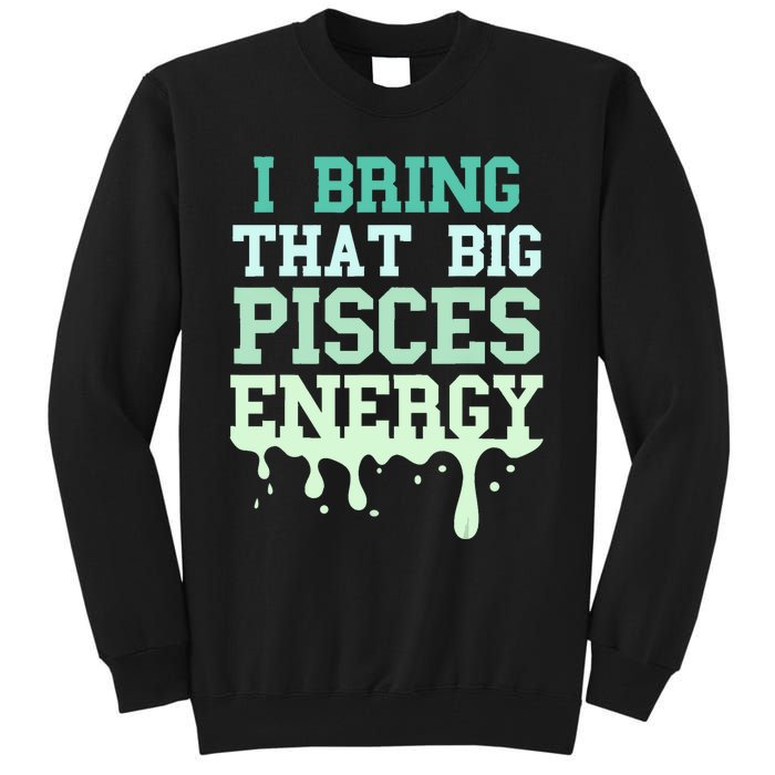 Big Pisces Energy Drip Women Zodiac Sign Birthday Season Tall Sweatshirt