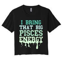 Big Pisces Energy Drip Women Zodiac Sign Birthday Season Women's Crop Top Tee