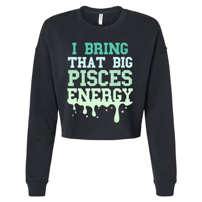 Big Pisces Energy Drip Women Zodiac Sign Birthday Season Cropped Pullover Crew