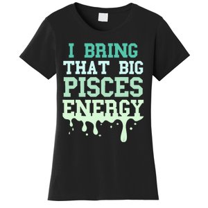 Big Pisces Energy Drip Women Zodiac Sign Birthday Season Women's T-Shirt