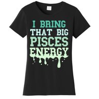 Big Pisces Energy Drip Women Zodiac Sign Birthday Season Women's T-Shirt