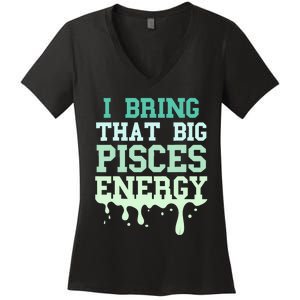 Big Pisces Energy Drip Women Zodiac Sign Birthday Season Women's V-Neck T-Shirt