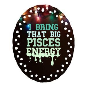 Big Pisces Energy Drip Women Zodiac Sign Birthday Season Ceramic Oval Ornament