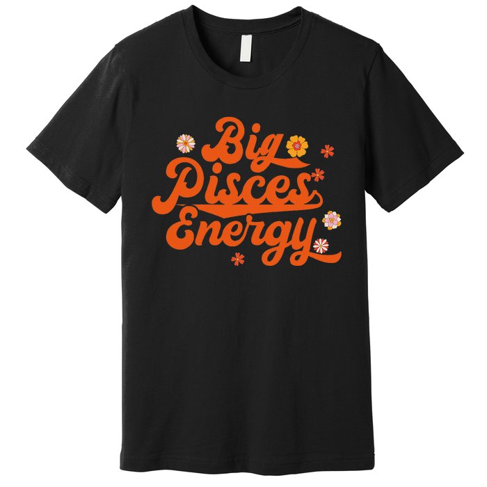 Big Pisces Energy Groovy Zodiac Sign Astrology Horoscope Premium T-Shirt