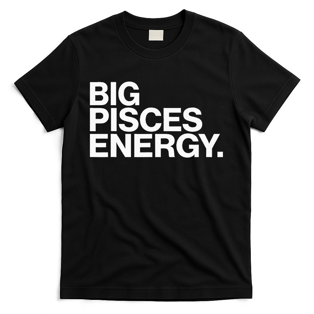 Big Pisces Energy Zodiac Sign Birthday T-Shirt