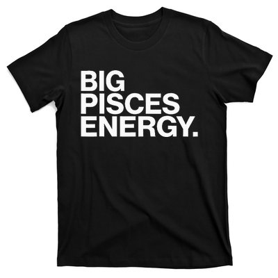 Big Pisces Energy Zodiac Sign Birthday T-Shirt