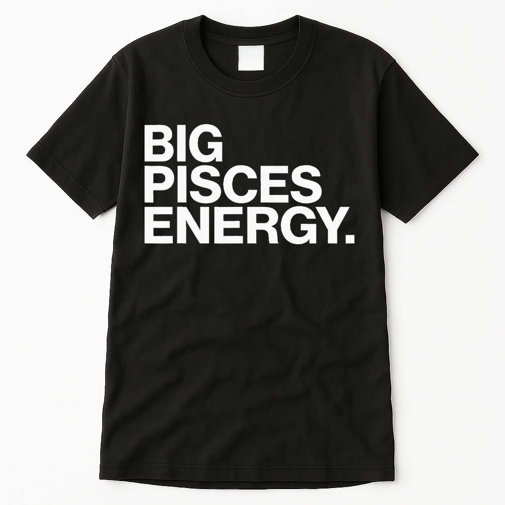 Big Pisces Energy Zodiac Sign Birthday Tall T-Shirt