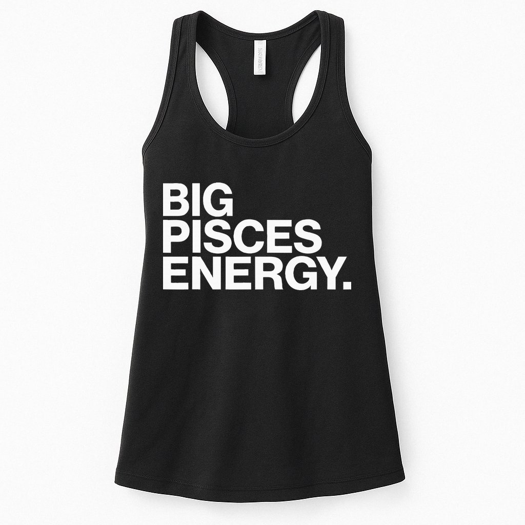 Big Pisces Energy Zodiac Sign Birthday Womens Tank Top