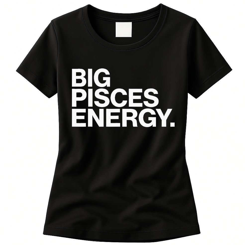 Big Pisces Energy Zodiac Sign Birthday Womens T-Shirt