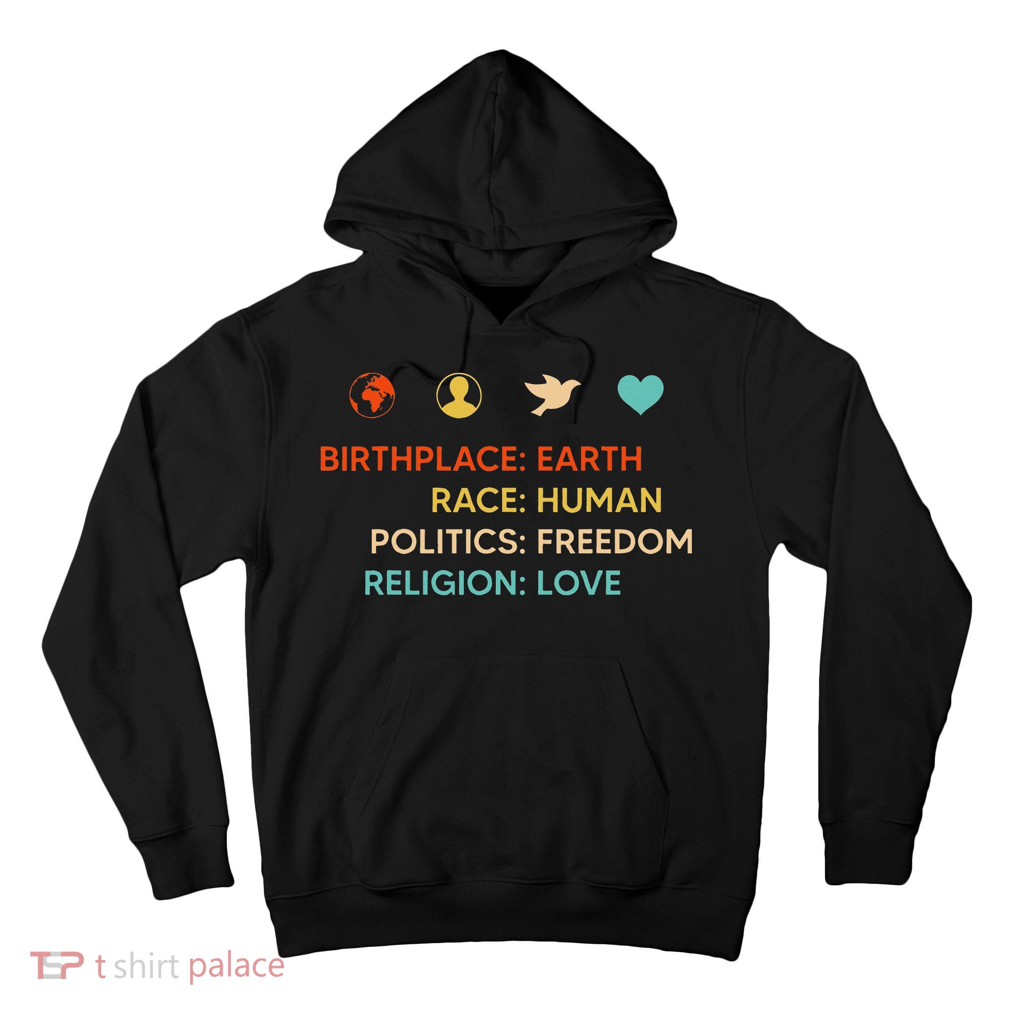 Birth Place Earth Race Human Politics Freedom Religion Love Tall Hoodie