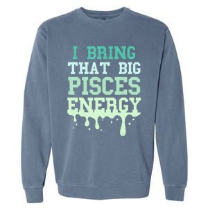 Big Pisces Energy Drip Women Zodiac Sign Birthday Season Garment-Dyed Sweatshirt