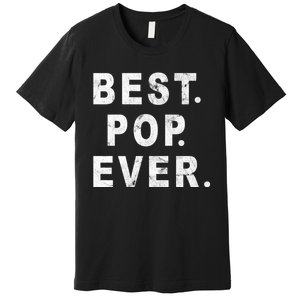 Best Pop Ever Happy Fathers Day Dad Papa Daddy Grandpa Pops Premium T-Shirt