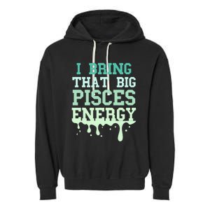 Big Pisces Energy Drip Zodiac Sign Birthday Season Garment-Dyed Fleece Hoodie