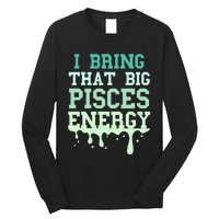 Big Pisces Energy Drip Zodiac Sign Birthday Season Long Sleeve Shirt