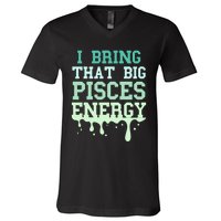 Big Pisces Energy Drip Zodiac Sign Birthday Season V-Neck T-Shirt