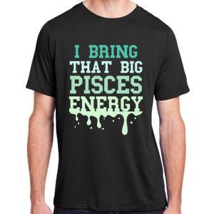 Big Pisces Energy Drip Zodiac Sign Birthday Season Adult ChromaSoft Performance T-Shirt