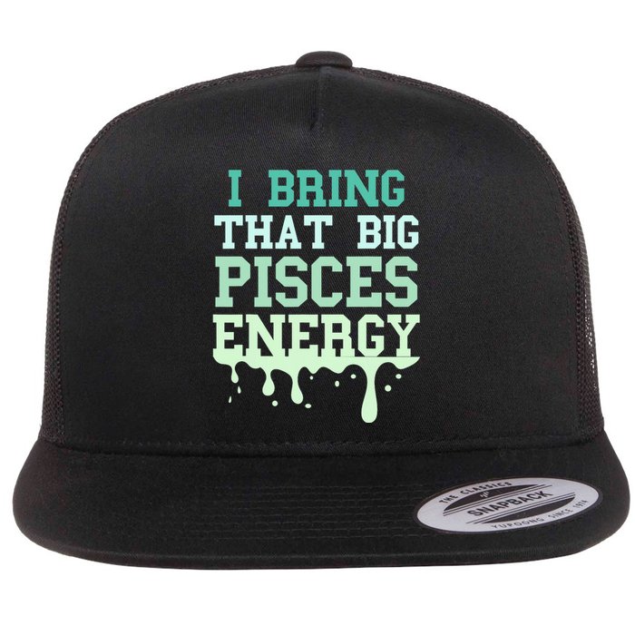 Big Pisces Energy Drip Zodiac Sign Birthday Season Flat Bill Trucker Hat