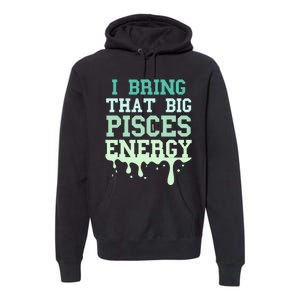 Big Pisces Energy Drip Zodiac Sign Birthday Season Premium Hoodie