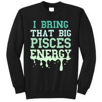 Big Pisces Energy Drip Zodiac Sign Birthday Season Tall Sweatshirt