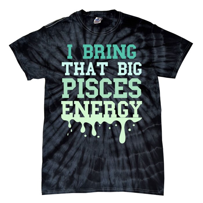 Big Pisces Energy Drip Zodiac Sign Birthday Season Tie-Dye T-Shirt