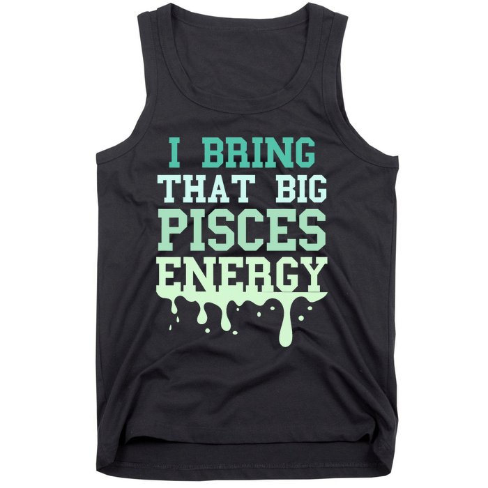 Big Pisces Energy Drip Zodiac Sign Birthday Season Tank Top