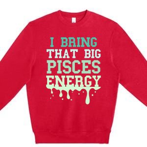 Big Pisces Energy Drip Zodiac Sign Birthday Season Premium Crewneck Sweatshirt