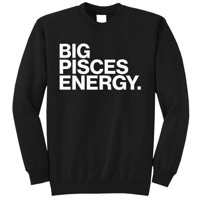 Big Pisces Energy Zodiac Sign Birthday Tall Sweatshirt