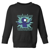 Brain Problems Guess IVe Got Toddler Sweatshirt