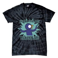 Brain Problems Guess IVe Got Tie-Dye T-Shirt