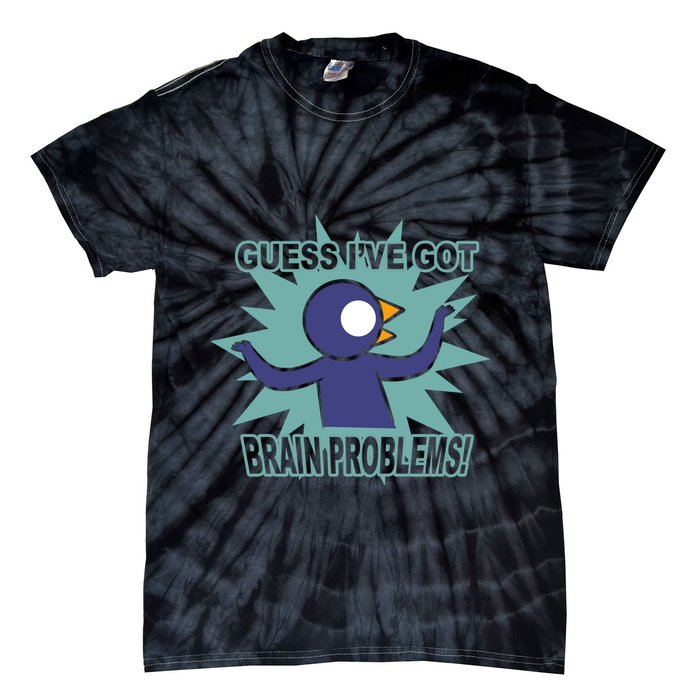 Brain Problems Guess IVe Got Tie-Dye T-Shirt