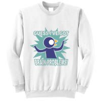 Brain Problems Guess IVe Got Sweatshirt